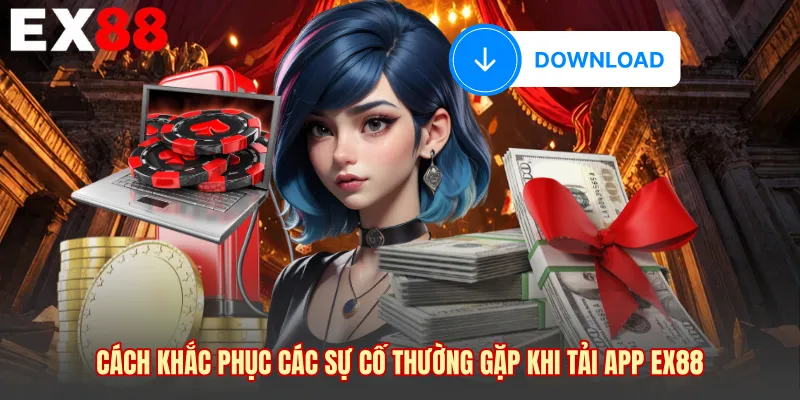 Cách khắc phục các sự cố thường gặp khi tải app EX88