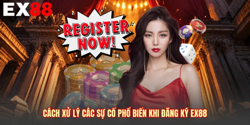 Cách xử lý các sự cố phổ biến khi đăng ký EX88 