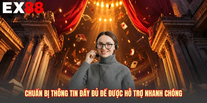 Chuẩn bị thông tin đầy đủ để được hỗ trợ nhanh chóng