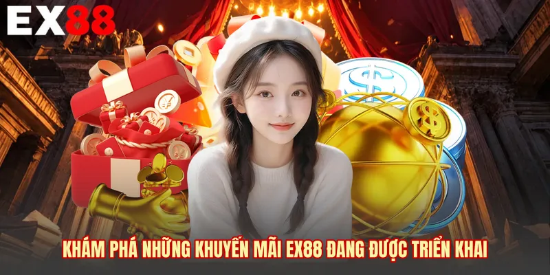 Khám phá những khuyến mãi EX88 đang được triển khai 