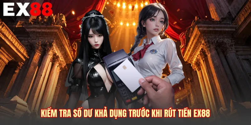 Kiểm tra số dư khả dụng trước khi rút tiền EX88 