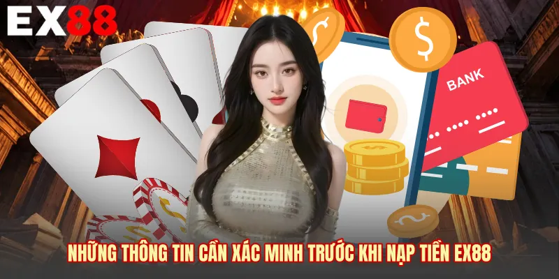 Những thông tin cần xác minh trước khi nạp tiền EX88 