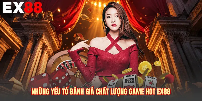 Những yếu tố đánh giá chất lượng game hot EX88 