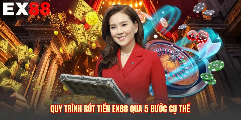 Quy trình rút tiền EX88 qua 5 bước cụ thể 