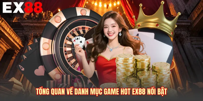 Tổng quan về danh mục game hot EX88 nổi bật 